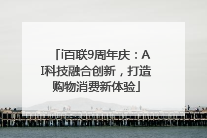 i百联9周年庆：AI科技融合创新，打造购物消费新体验